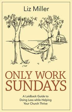 portada Only Work Sundays: A Laid-Back Guide to Doing Less While Helping Your Church Thrive