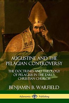 portada Augustine and the Pelagian Controversy: The Doctrines and Theology of Pelagius in the Early Christian Church 