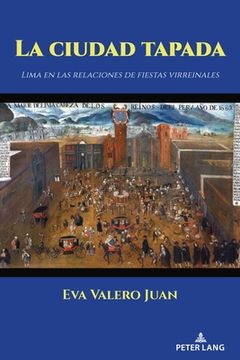 portada La ciudad tapada: Lima en las relaciones de fiestas virreinales (in Spanish)