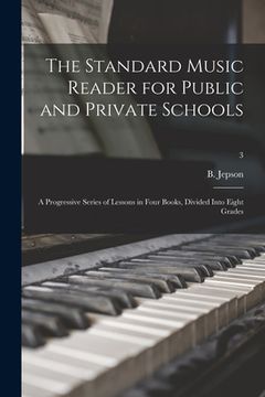 portada The Standard Music Reader for Public and Private Schools: a Progressive Series of Lessons in Four Books, Divided Into Eight Grades; 3 (en Inglés)