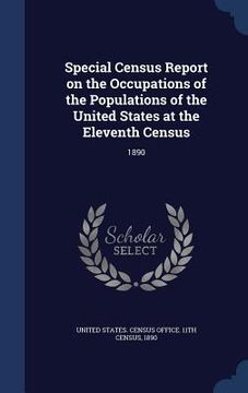 portada Special Census Report on the Occupations of the Populations of the United States at the Eleventh Census: 1890 (en Inglés)