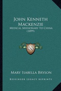 portada john kenneth mackenzie: medical missionary to china (1899) (en Inglés)