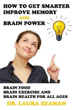 portada How to Get Smarter, Improve Memory and Brain Power: Brain Food, Brain Exercise, and Brain Health for All Ages (in English)
