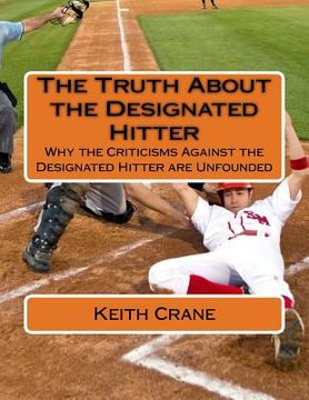 portada The Truth About the Designated Hitter: Why the Criticisms Against the Designated Hitter are Unfounded
