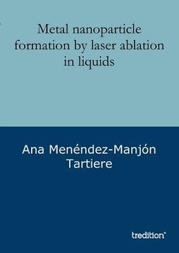 portada metal nanoparticle formation by laser ablation in liquids (en Inglés)