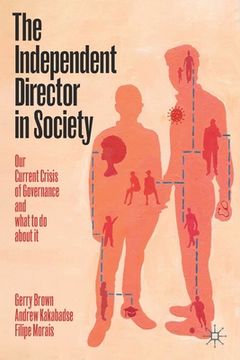 portada The Independent Director in Society: Our Current Crisis of Governance and What to Do about It (en Inglés)