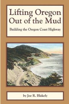 portada Lifting Oregon Out of the Mud: Building the Oregon Coast Highway (en Inglés)