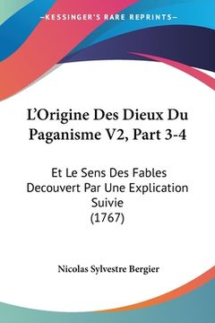portada L'Origine Des Dieux Du Paganisme V2, Part 3-4: Et Le Sens Des Fables Decouvert Par Une Explication Suivie (1767) (en Francés)