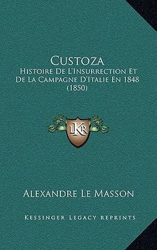 portada Custoza: Histoire De L'Insurrection Et De La Campagne D'Italie En 1848 (1850) (en Francés)