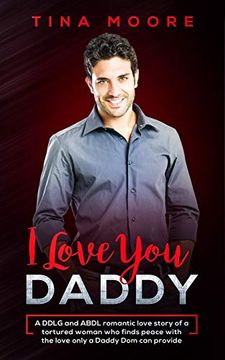 portada I Love You, Daddy: A Ddlg and Abdl Romantic Love Story of a Tortured Woman who Finds Peace With the Love Only a Daddy dom can Provide 