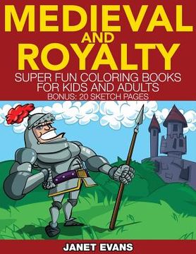 portada Medieval and Royalty: Super Fun Coloring Books for Kids and Adults (Bonus: 20 Sketch Pages) (en Inglés)