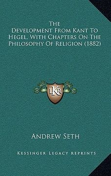 portada the development from kant to hegel, with chapters on the philosophy of religion (1882) (en Inglés)