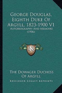 portada george douglas, eighth duke of argyll, 1823-1900 v1: autobiography and memoirs (1906)
