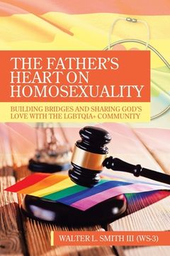 portada The Father's Heart on Homosexuality: Building Bridges and Sharing God's Love with the Lgbtqia+ Community