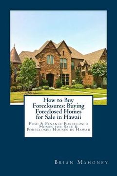 portada How to Buy Foreclosures: Buying Foreclosed Homes for Sale in Hawaii: Find & Finance Foreclosed Homes for Sale & Foreclosed Houses in Hawaii (en Inglés)