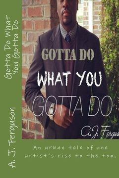 portada Gotta Do What You Gotta Do: The trials & tribulations of an artist's rise to the top. Based on a true story