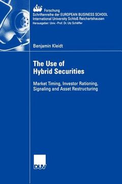portada the use of hybrid securities: market timing, investor rationing, signaling and asset restructuring (en Inglés)