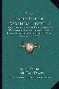 portada the early life of abraham lincoln the early life of abraham lincoln: containing many unpublished documents and unpublished reminicontaining many unpub (in English)