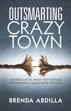 portada Outsmarting Crazytown: A Business Novel about How Derailed Professionals Can Get Back on Track