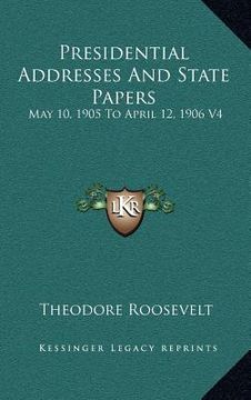 portada presidential addresses and state papers: may 10, 1905 to april 12, 1906 v4 (en Inglés)