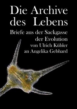 portada Die Archive des Lebens: Briefe aus der Sackgasse der Evolution von Ulrich Kübler an Angelika Gebhard (en Alemán)