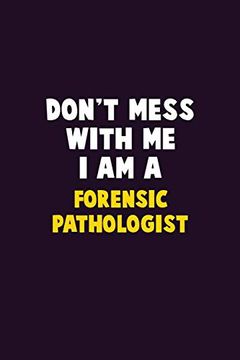 portada Don't Mess With me, i am a Forensic Pathologist: 6x9 Career Pride 120 Pages Writing Nots (en Inglés)
