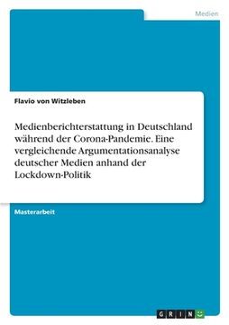 portada Medienberichterstattung in Deutschland während der Corona-Pandemie. Eine vergleichende Argumentationsanalyse deutscher Medien anhand der Lockdown-Poli (in German)