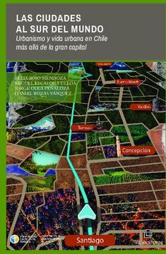 portada Las Ciudades al sur del Mundo. Urbanismo y Vida Urbana en Chile mas Alla de la Gran Capital (Ebook) (in Spanish)