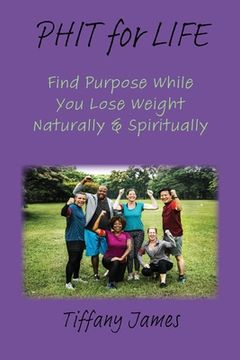 portada PHIT for LIFE: Find Purpose While You Lose Weight Naturally & Spiritually (in English)