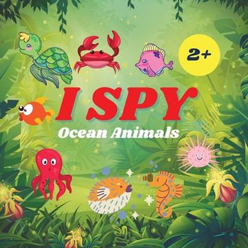 portada I Spy Ocean Animals Book For Kids: A Fun Alphabet Learning Ocean Animal Themed Activity, Guessing Picture Game Book For Kids Ages 2+, Preschoolers, To (en Inglés)
