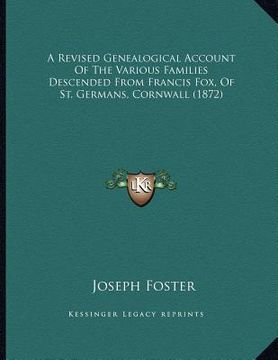 portada a revised genealogical account of the various families descended from francis fox, of st. germans, cornwall (1872) (in English)