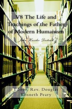 portada V8 The Life and Teachings of the Father of Modern Humanism: John Hassler Dietrich