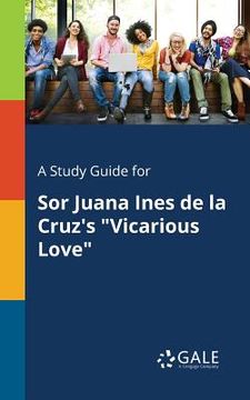 portada A Study Guide for Sor Juana Ines De La Cruz's "Vicarious Love"
