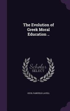 portada The Evolution of Greek Moral Education ..