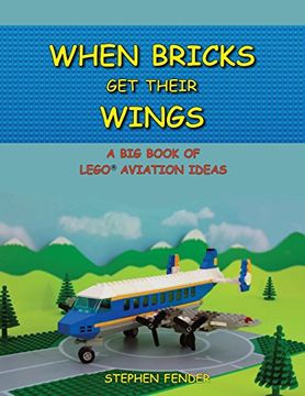 portada When Bricks Get Their Wings: A Big Book of LEGO Aviation Ideas (in English)
