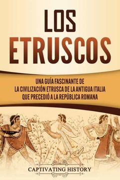 portada Los Etruscos: Una Guía Fascinante de la Civilización Etrusca de la Antigua Italia que Precedió a la República Romana