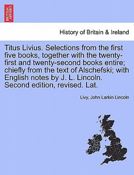 portada titus livius. selections from the first five books, together with the twenty-first and twenty-second books entire; chiefly from the text of alschefski (en Inglés)
