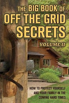 portada The Big Book of Off-The-Grid Secrets: How to Protect Yourself and Your Family in the Coming Hard Times - Volume 2 (en Inglés)