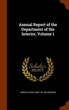 portada Annual Report of the Department of the Interior, Volume 1 (en Inglés)