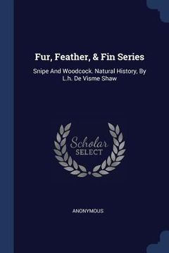 portada Fur, Feather, & Fin Series: Snipe And Woodcock. Natural History, By L.h. De Visme Shaw