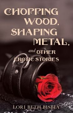 portada Chopping Wood, Shaping Metal and Other Erotic Stories (en Inglés)