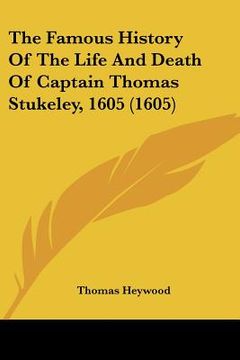 portada the famous history of the life and death of captain thomas stukeley, 1605 (1605) (en Inglés)