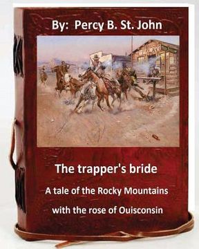 portada The Trapper's Bride; A Tale of the Rocky Mountains. With the Rose of Ouisconsin. (en Inglés)