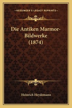 portada Die Antiken Marmor-Bildwerke (1874) (en Alemán)