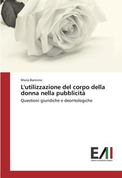portada L'utilizzazione del corpo della donna nella pubblicità: Questioni giuridiche e deontologiche (Italian Edition)