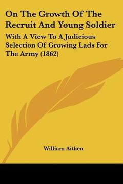 portada on the growth of the recruit and young soldier: with a view to a judicious selection of growing lads for the army (1862)