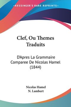 portada Clef, Ou Themes Traduits: D'Apres La Grammaire Comparee De Nicolas Hamel (1844) (en Francés)
