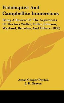 portada pedobaptist and campbellite immersions: being a review of the arguments of doctors waller, fuller, johnson, wayland, broadus, and others (1858)