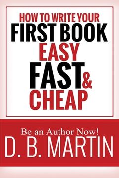 portada How to Write Your First Book, Easy, Fast, and Cheap: Be an Author Now! (en Inglés)