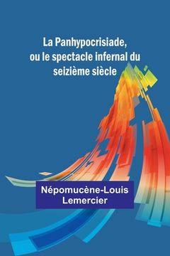 portada La Panhypocrisiade, ou le spectacle infernal du seizième siècle (in French)